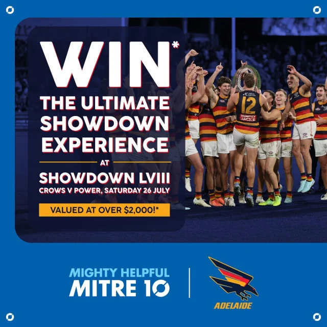 🔥 WIN the ULTIMATE Showdown experience at SHOWDOWN LVlll - Crows v Power, Saturday 26th July 🔥

Shop now for your chance to win: 
🏟️ 2 x Premium Tickets to the Game Saturday 26th July
🍽️ Pre-match two-course dining
🍻 Four-hour drinks package
🙌 Guard of Honour access on the Oval
🛏️ 2 nights’ accommodation at EOS by Sky City
🤩 Signed Adelaide Crows guernsey or football 
& more! Total prize valued at over $2,000! 

Good Luck Footy Fans!!! 

Winner drawn 15th July 2025. t&cs apply, see mitre10.com.au for details.